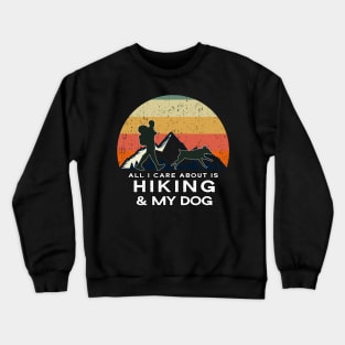 All I Care About Is Hiking & My Dog - Dog Lover Gift Crewneck Sweatshirt